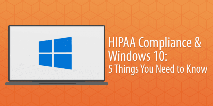 Соответствие HIPAA и Windows 10: 5 вещей, которые вам нужно знать