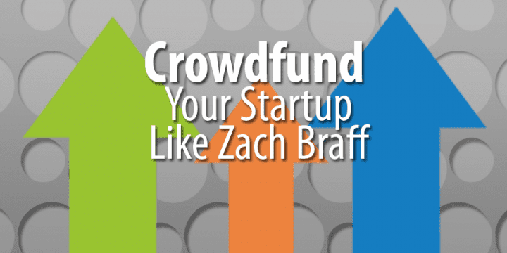 Crowdfund Your Startup Как Зак Брафф