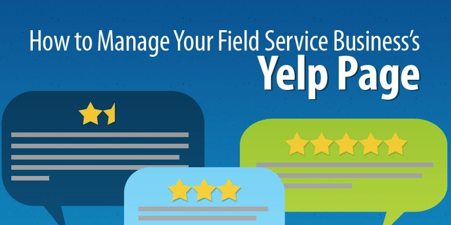Как управлять страницей Yelp вашего бизнеса полевого обслуживания, чтобы получить максимальную отдачу от онлайн-обзоров