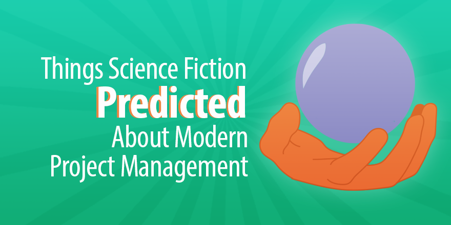 4 вещи, предсказанные научной фантастикой о современном управлении проектами