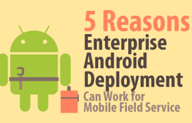 5 причин, по которым корпоративное развертывание Android может работать для мобильного полевого обслуживания