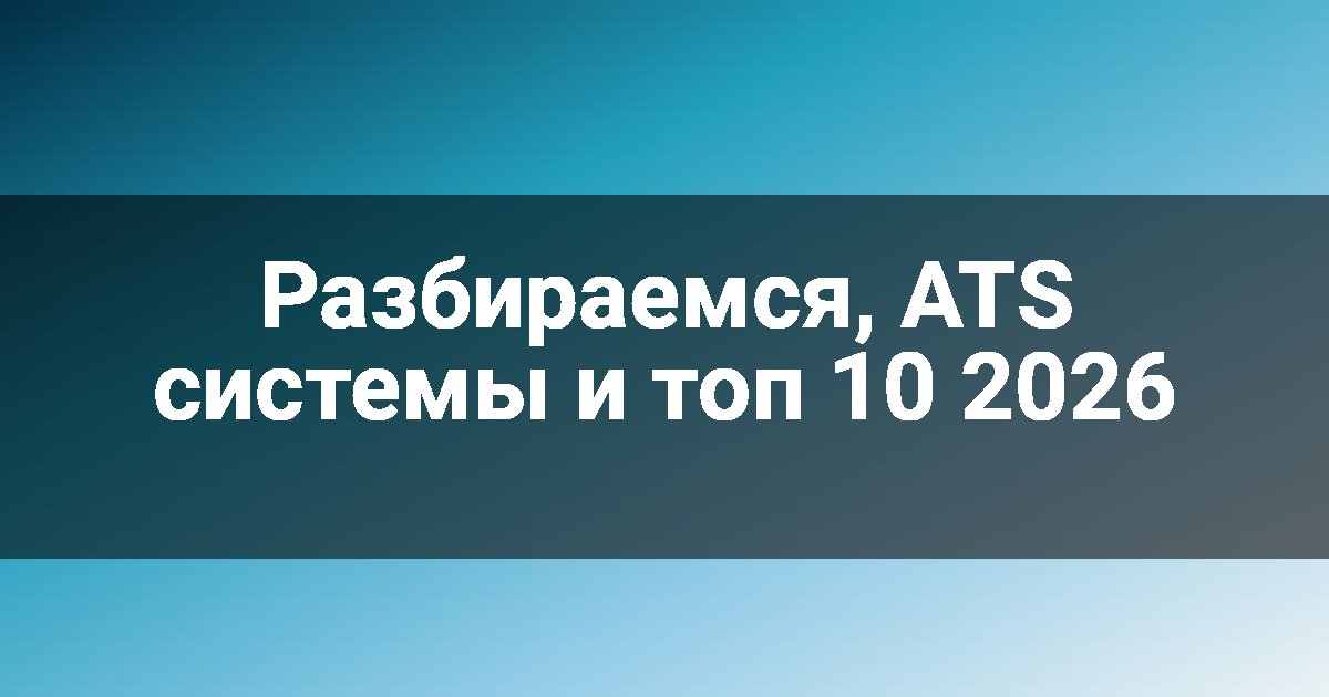 Разбираемся, ATS системы и топ 10 2026