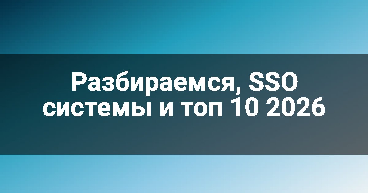 Разбираемся, SSO системы и топ 10 2026