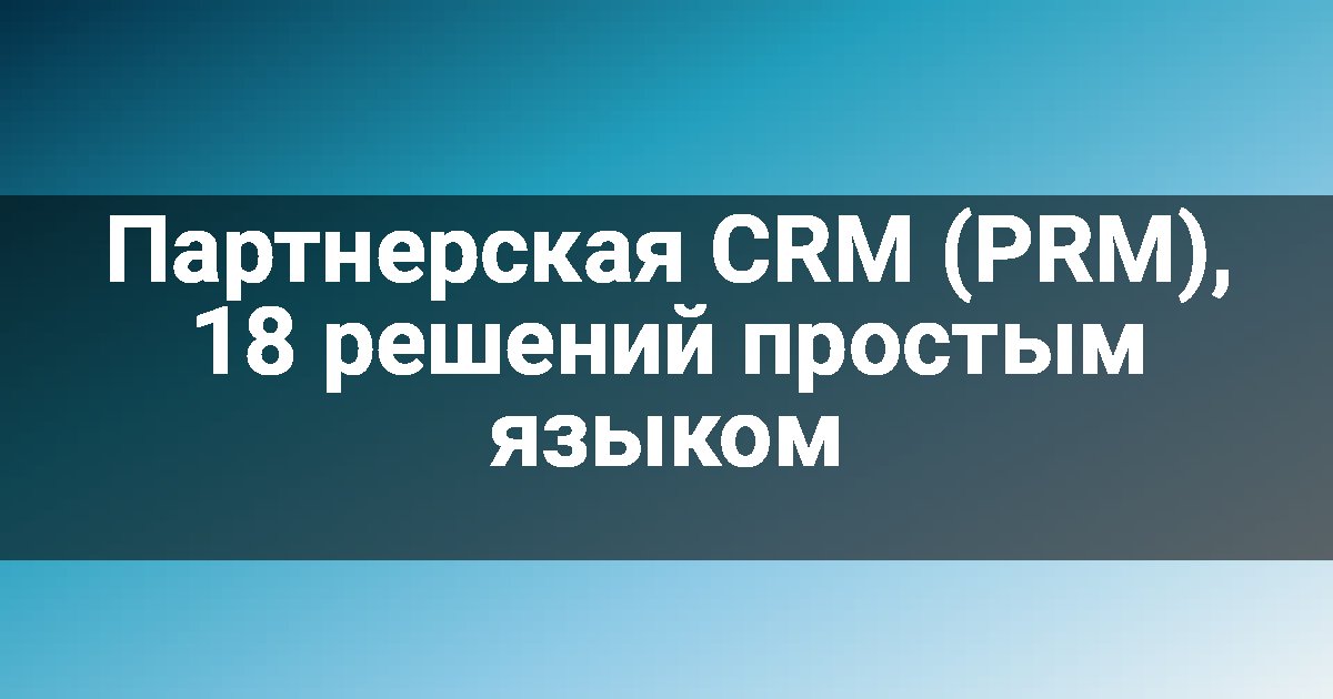 Партнерская CRM (PRM), 18 решений простым языком
