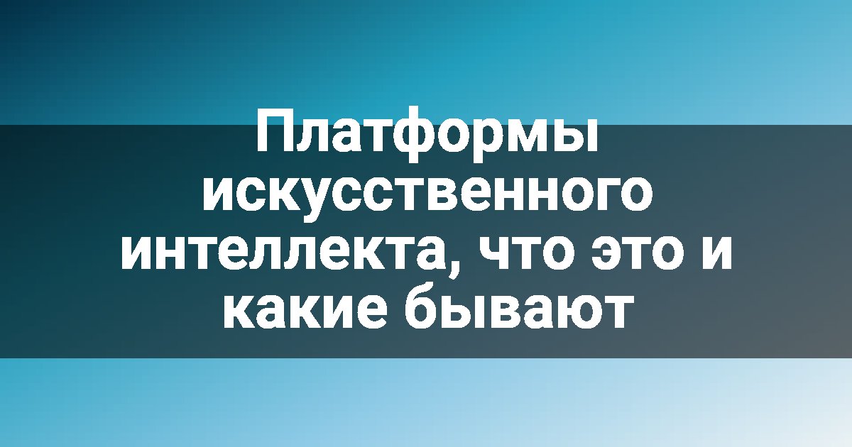 Платформы искусственного интеллекта, что это и какие бывают