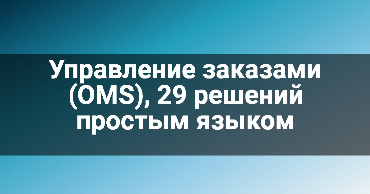 Управление заказами (OMS), 29 решений простым языком