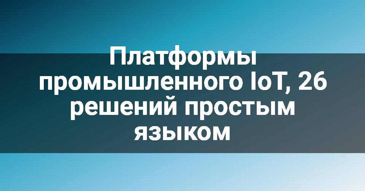 Платформы промышленного IoT, 26 решений простым языком