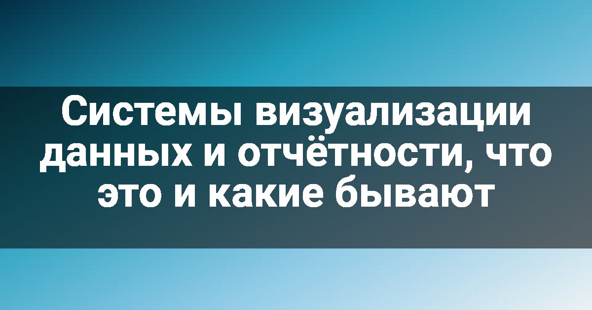 Системы визуализации данных и отчётности, что это и какие бывают