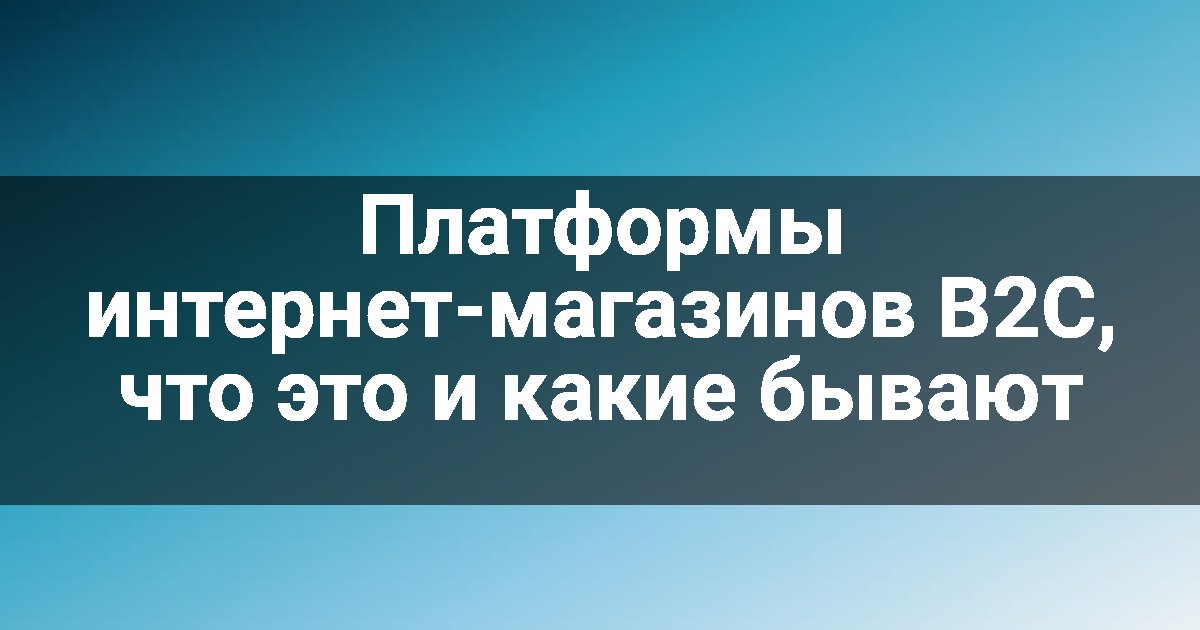 Платформы интернет-магазинов B2C, что это и какие бывают