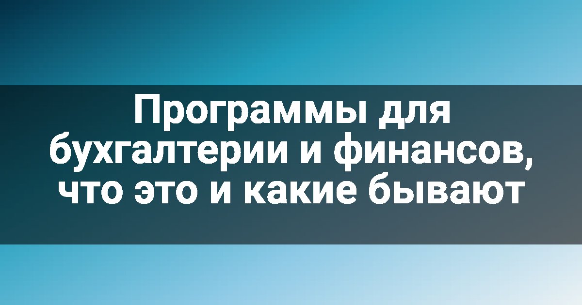 Программы для бухгалтерии и финансов, что это и какие бывают