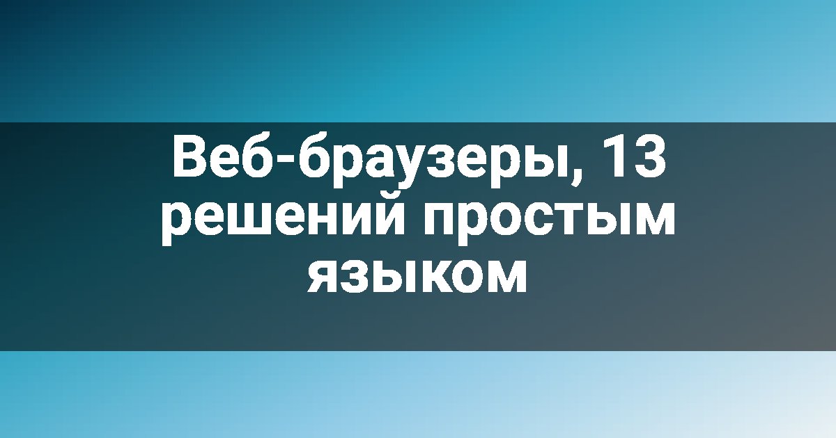 Веб-браузеры, 13 решений простым языком