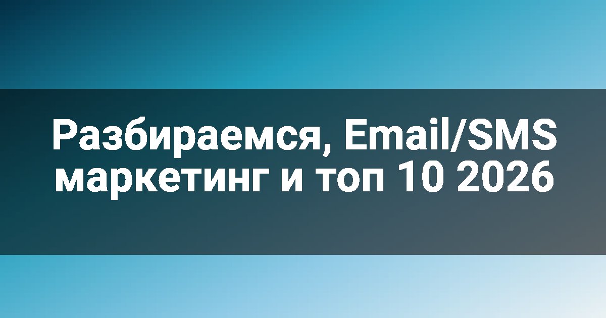 Разбираемся, Email/SMS маркетинг и топ 10 2026