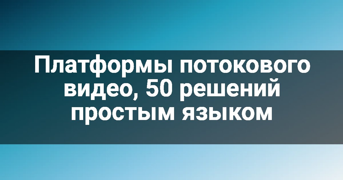 Платформы потокового видео, 50 решений простым языком