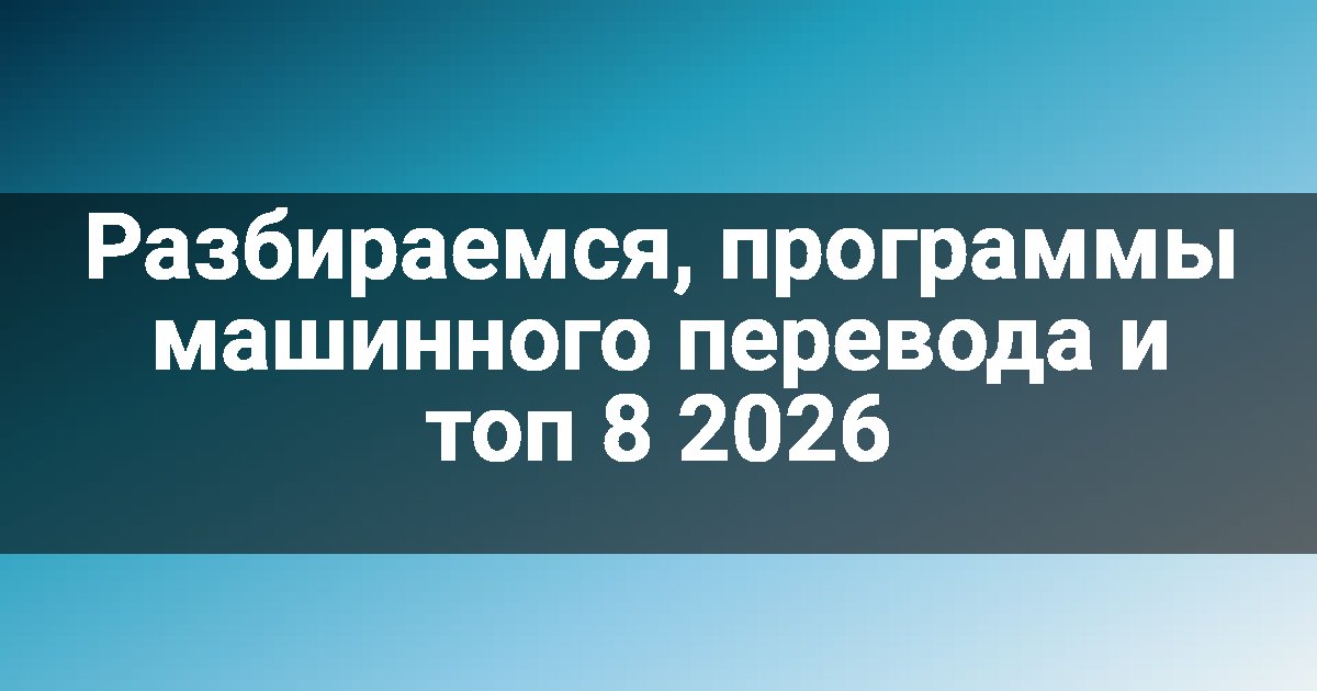 Разбираемся, программы машинного перевода и топ 8 2026