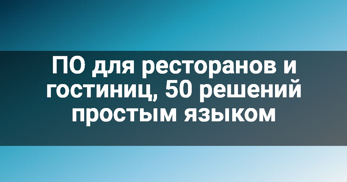 ПО для ресторанов и гостиниц, 50 решений простым языком