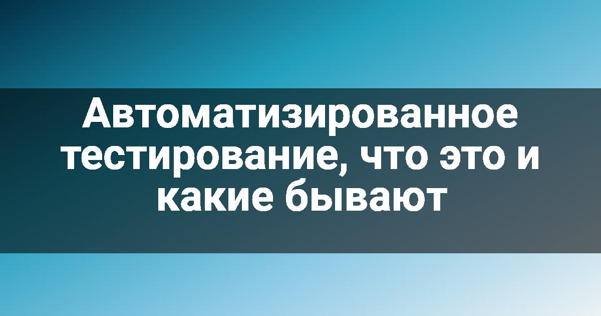 Автоматизированное тестирование, что это и какие бывают