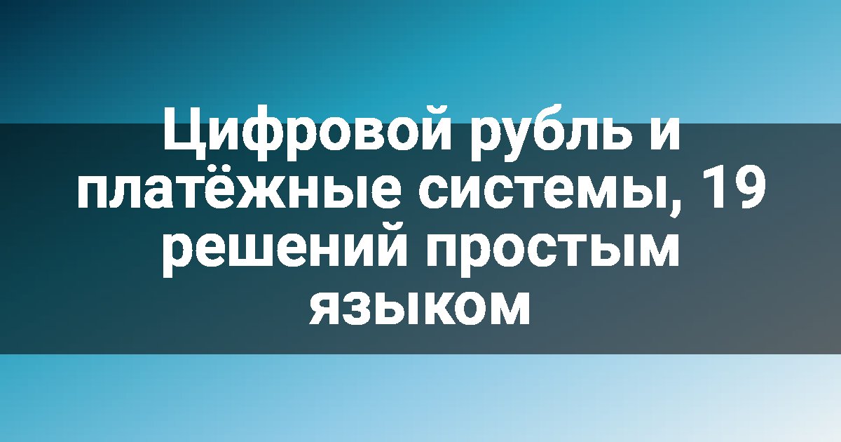 Цифровой рубль и платёжные системы, 19 решений простым языком