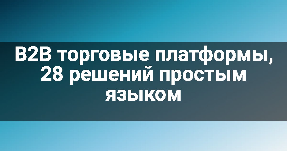 B2B торговые платформы, 28 решений простым языком