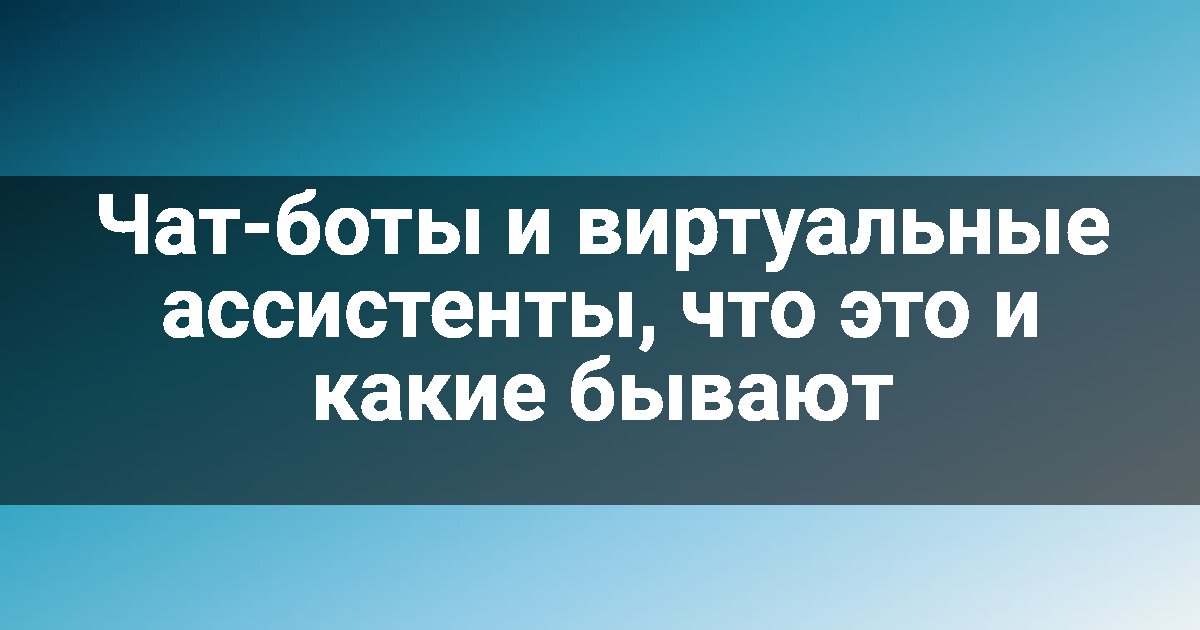 Чат-боты и виртуальные ассистенты, что это и какие бывают