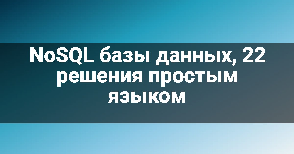 NoSQL базы данных, 22 решения простым языком