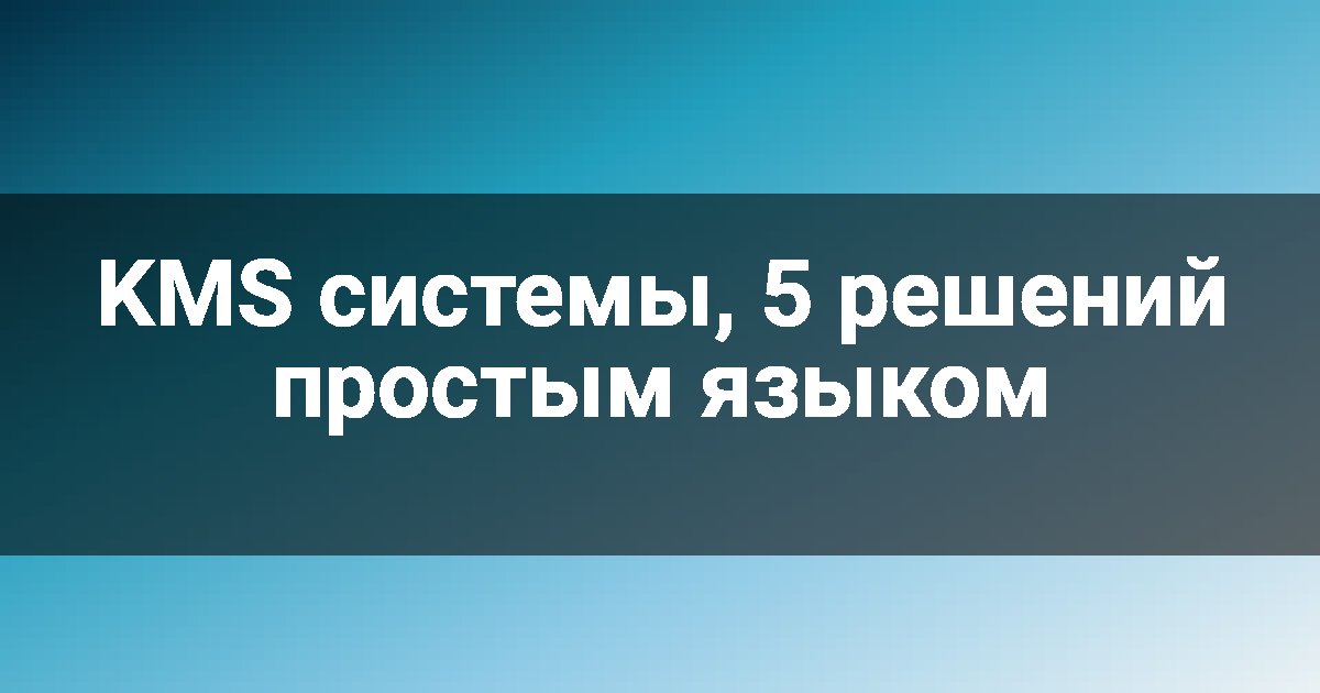 KMS системы, 5 решений простым языком