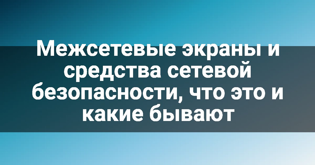Межсетевые экраны и средства сетевой безопасности, что это и какие бывают