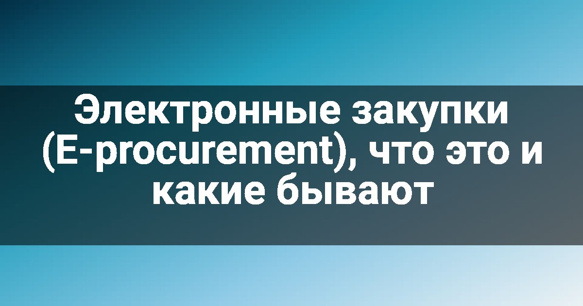 Электронные закупки (E-procurement), что это и какие бывают