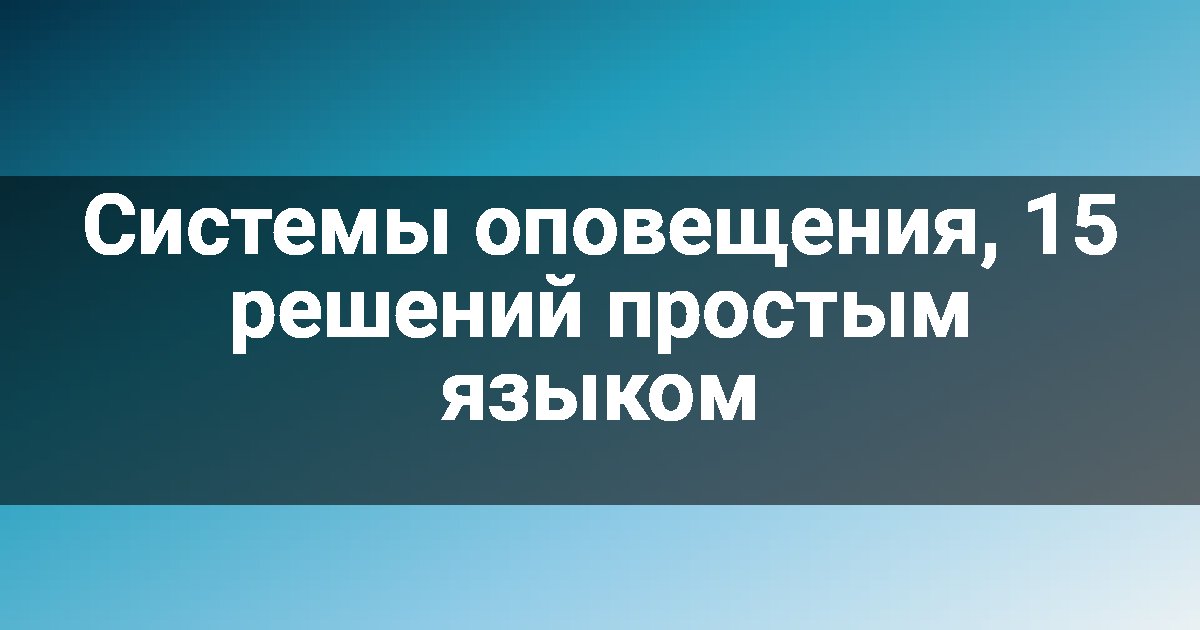 Системы оповещения, 15 решений простым языком