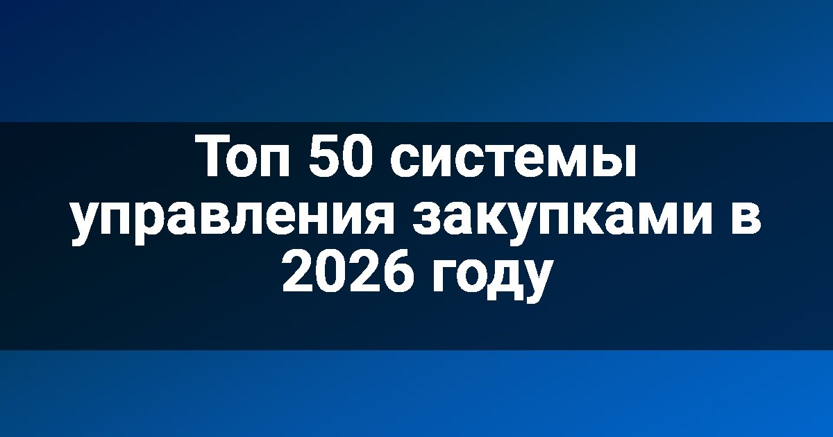 Топ 50 системы управления закупками в 2026 году