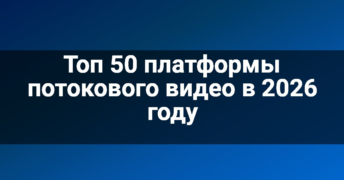 Топ 50 платформы потокового видео в 2026 году