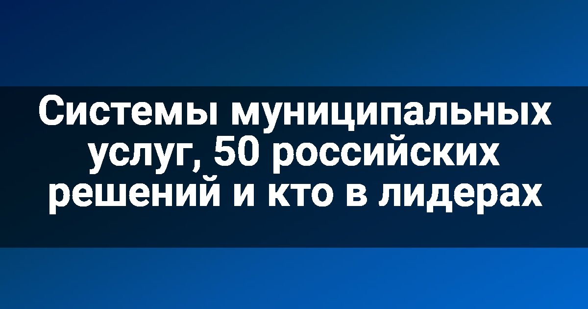 Системы муниципальных услуг, 50 российских решений и кто в лидерах