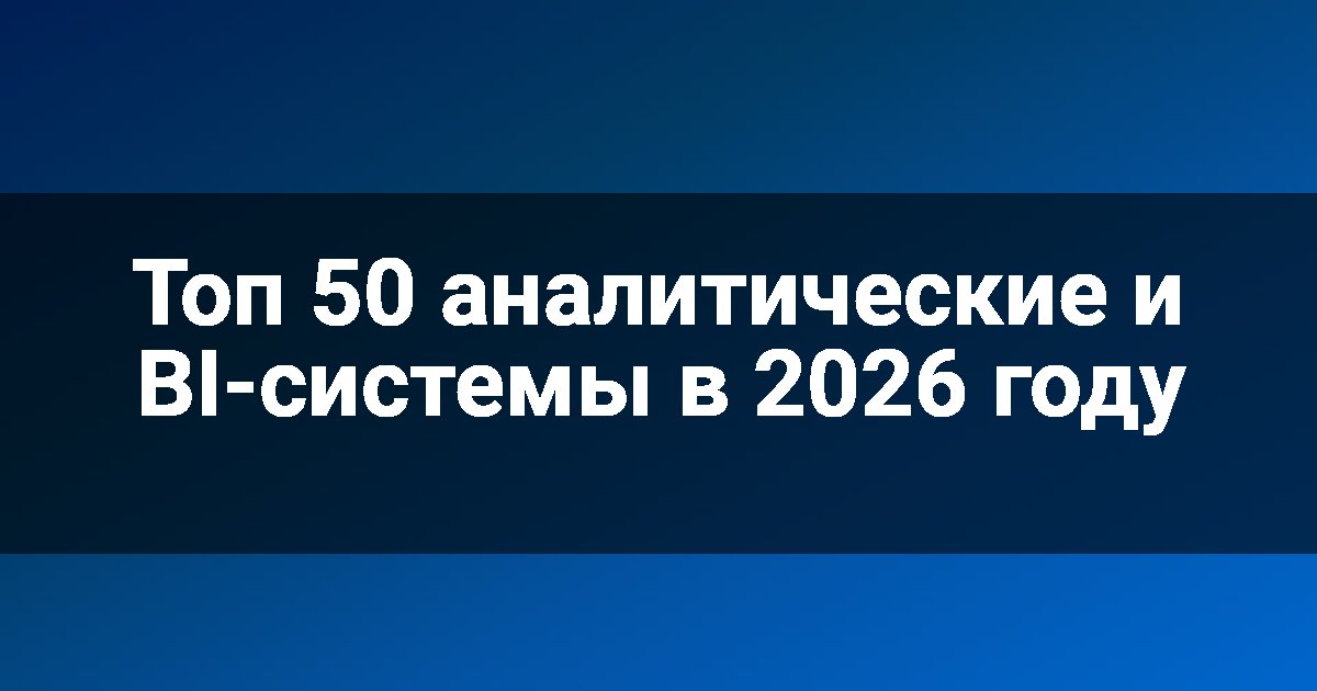 Топ 50 аналитические и BI-системы в 2026 году