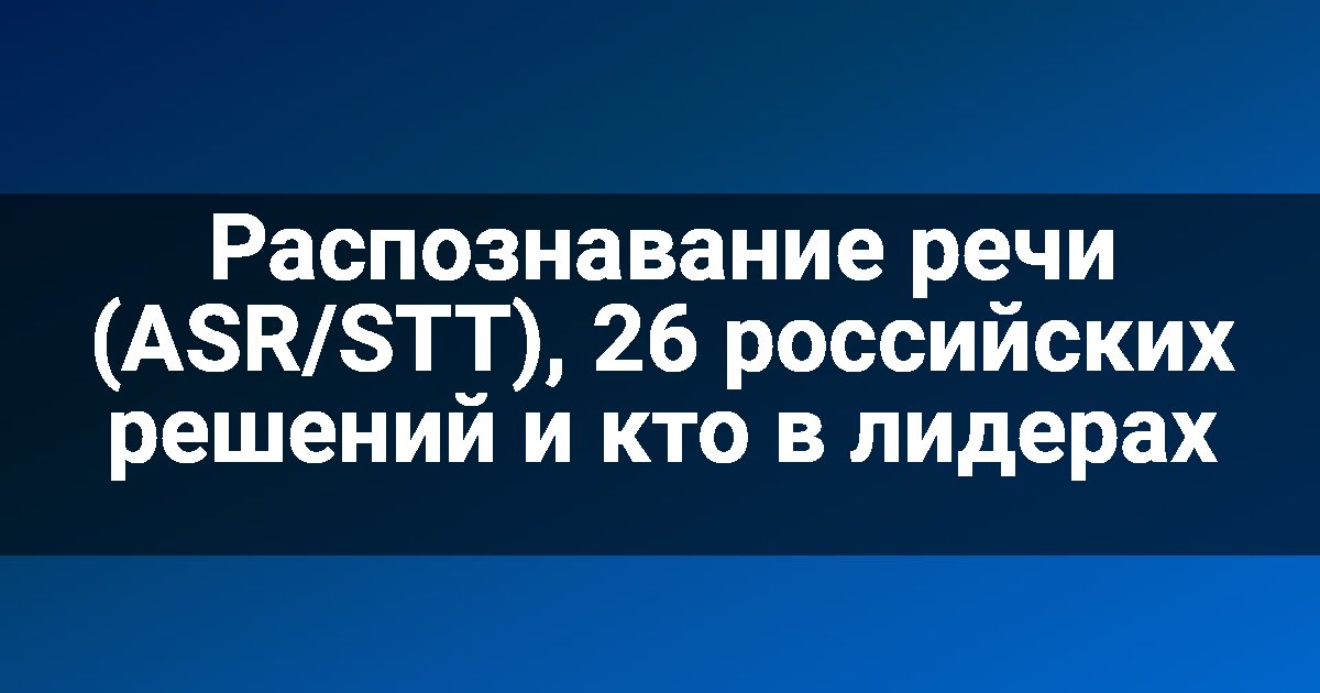 Распознавание речи (ASR/STT), 26 российских решений и кто в лидерах
