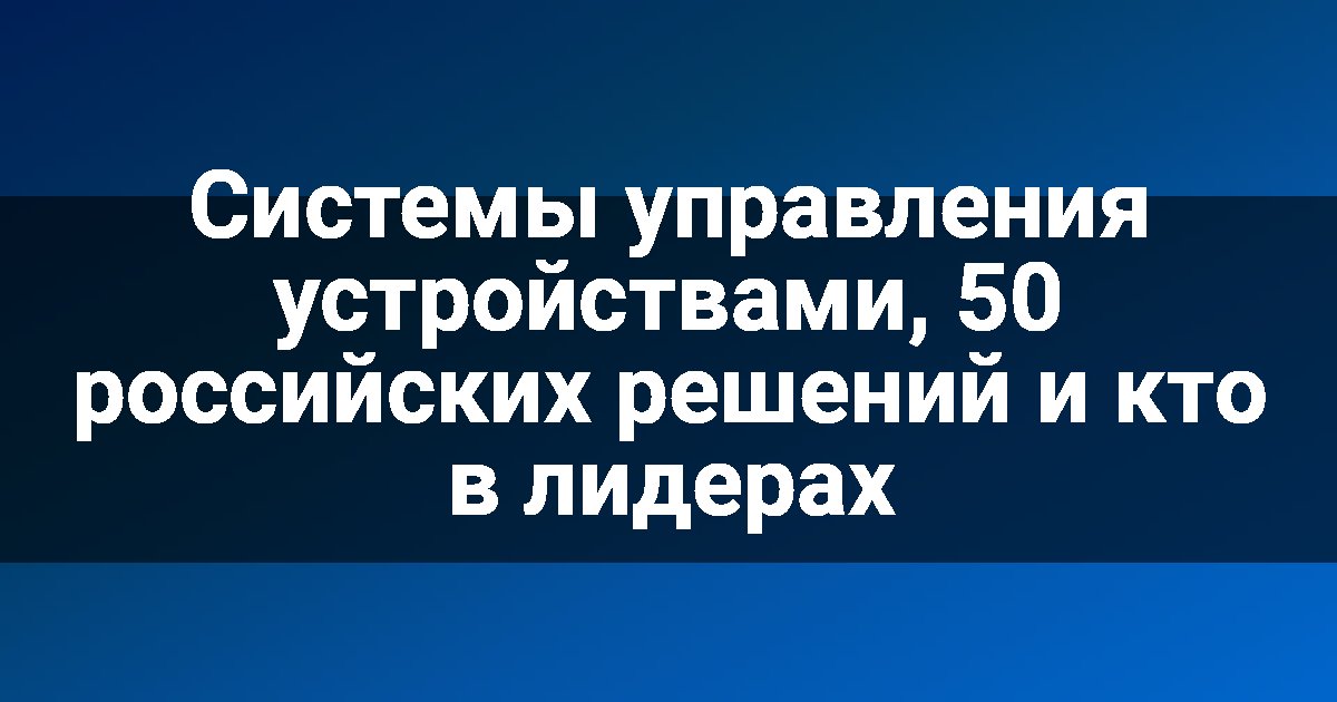 Системы управления устройствами, 50 российских решений и кто в лидерах
