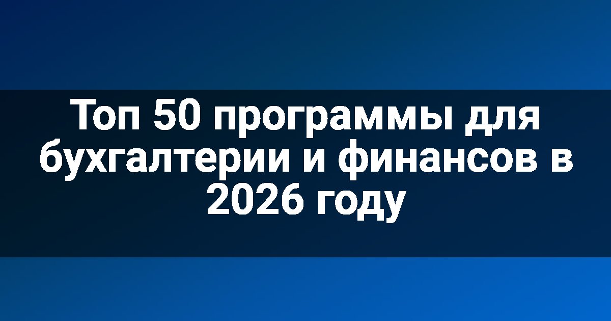 Топ 50 программы для бухгалтерии и финансов в 2026 году