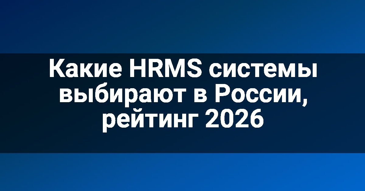 Какие HRMS системы выбирают в России, рейтинг 2026