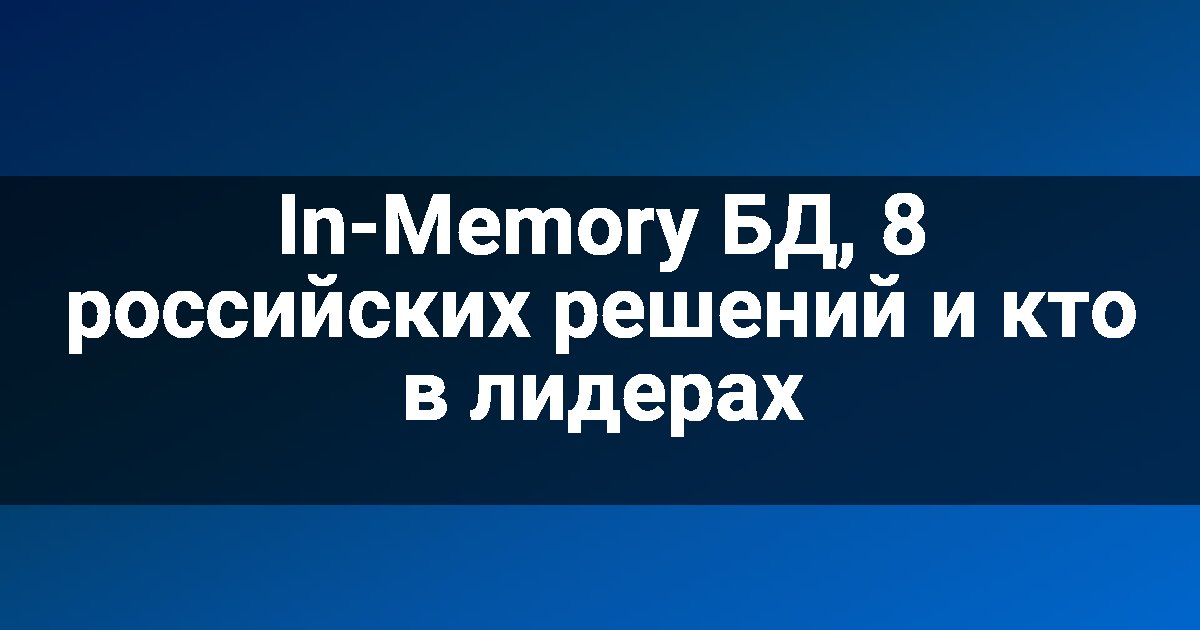 In-Memory БД, 8 российских решений и кто в лидерах
