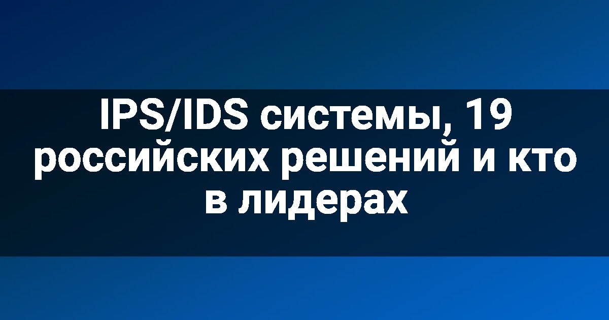 IPS/IDS системы, 19 российских решений и кто в лидерах