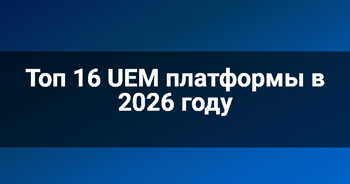 Топ 16 UEM платформы в 2026 году
