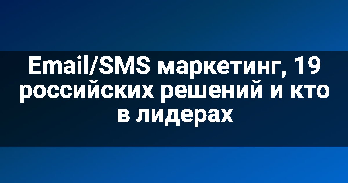 Email/SMS маркетинг, 19 российских решений и кто в лидерах