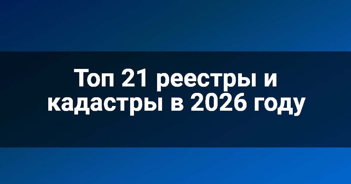 Топ 21 реестры и кадастры в 2026 году