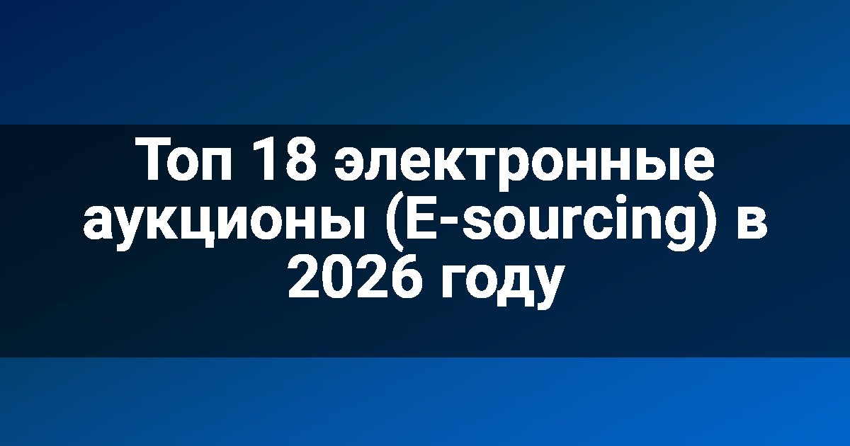 Топ 18 электронные аукционы (E-sourcing) в 2026 году
