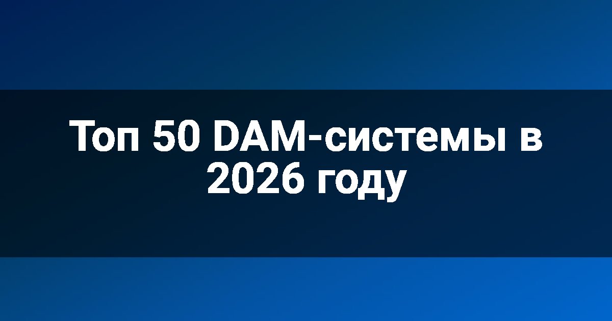 Топ 50 DAM-системы в 2026 году