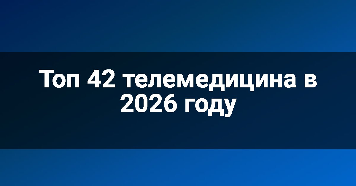 Топ 42 телемедицина в 2026 году