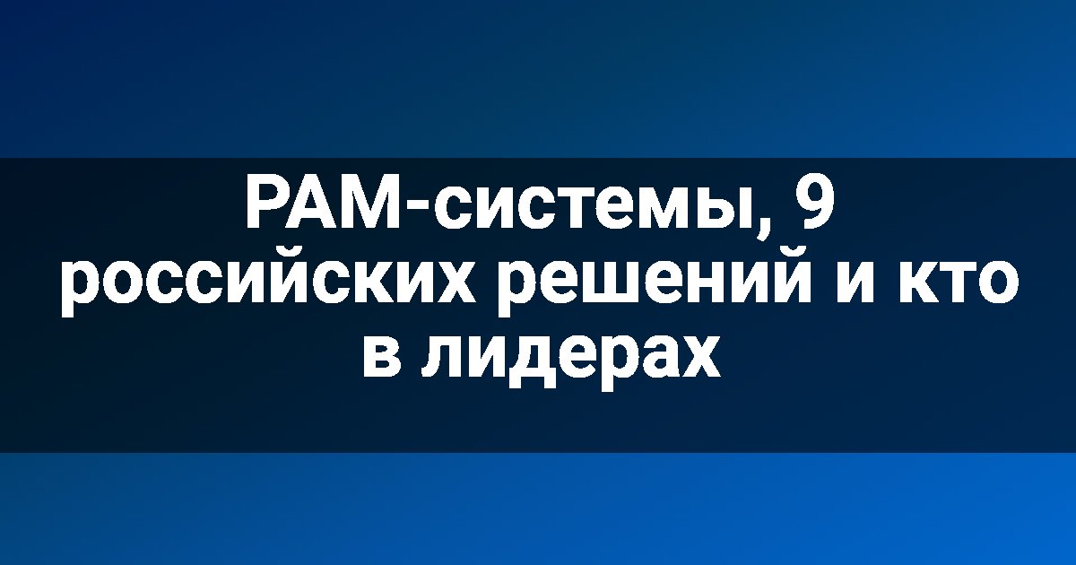 PAM-системы, 9 российских решений и кто в лидерах