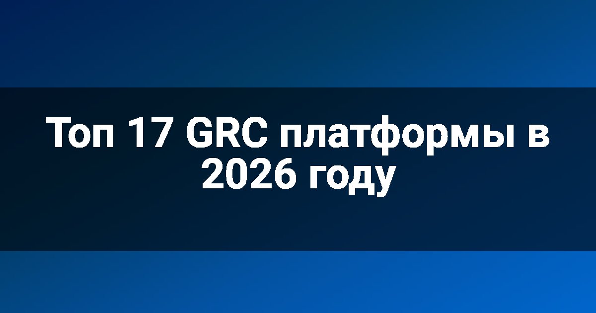 Топ 17 GRC платформы в 2026 году