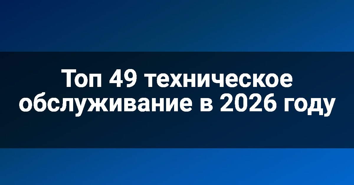 Топ 49 техническое обслуживание в 2026 году