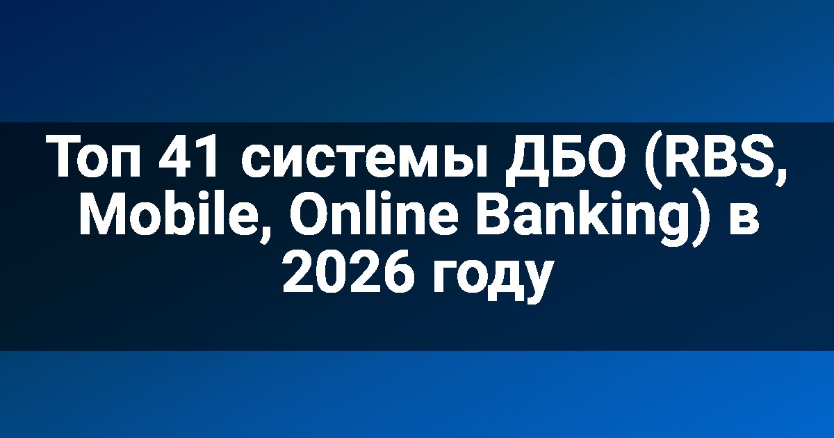 Топ 41 системы ДБО (RBS, Mobile, Online Banking) в 2026 году