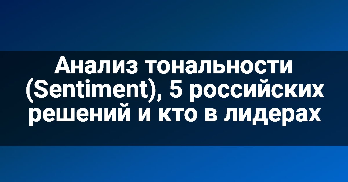 Анализ тональности (Sentiment), 5 российских решений и кто в лидерах