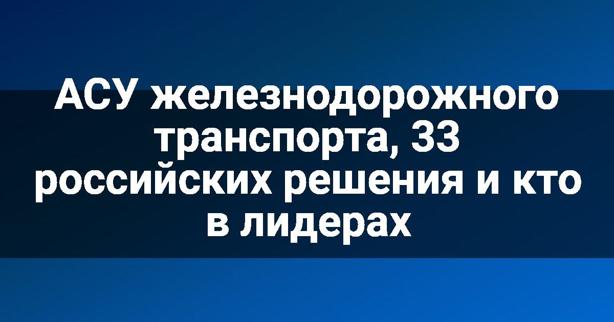 АСУ железнодорожного транспорта, 33 российских решения и кто в лидерах